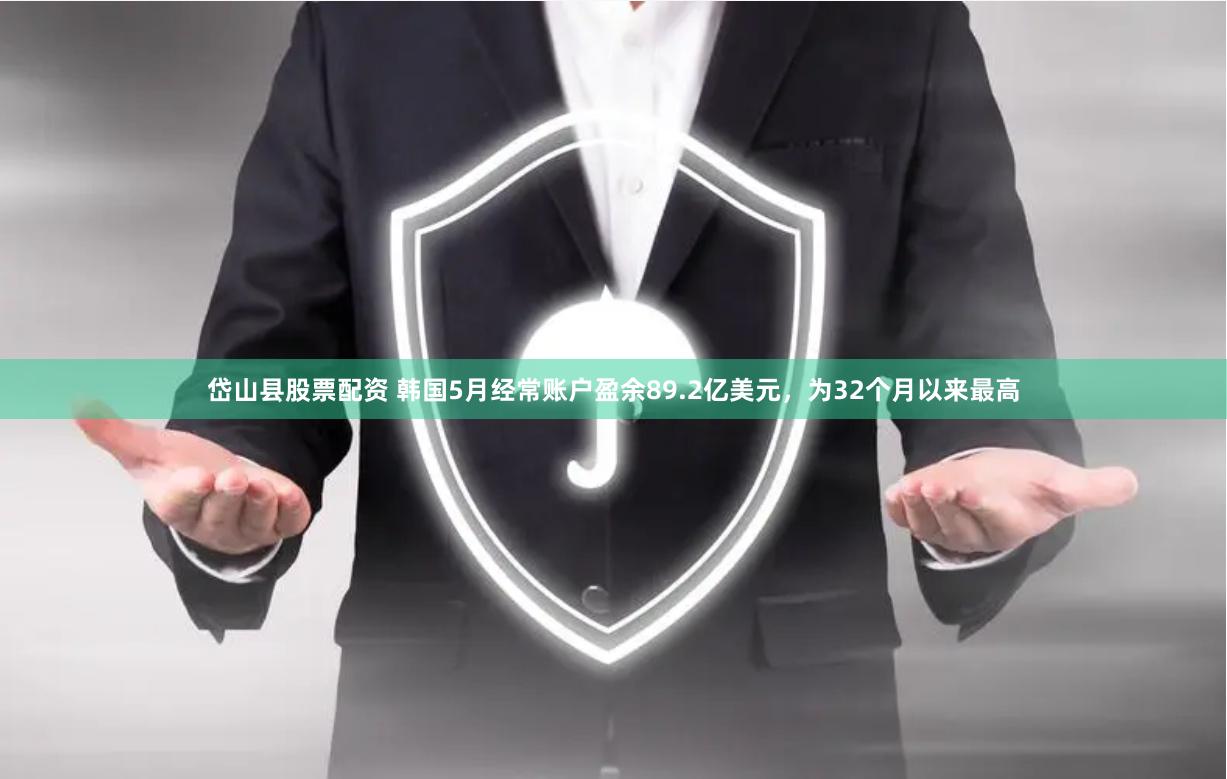 岱山县股票配资 韩国5月经常账户盈余89.2亿美元，为32个月以来最高
