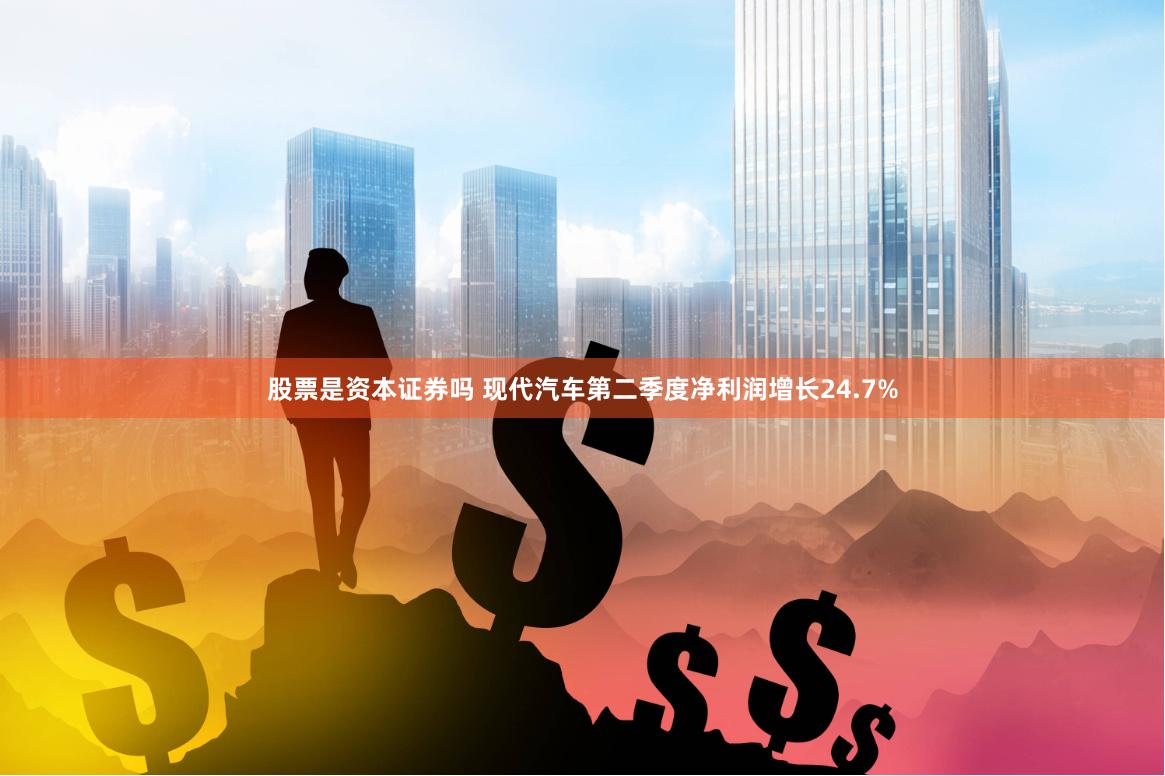 股票是资本证券吗 现代汽车第二季度净利润增长24.7%