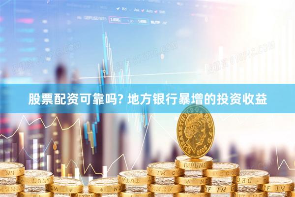 股票配资可靠吗? 地方银行暴增的投资收益