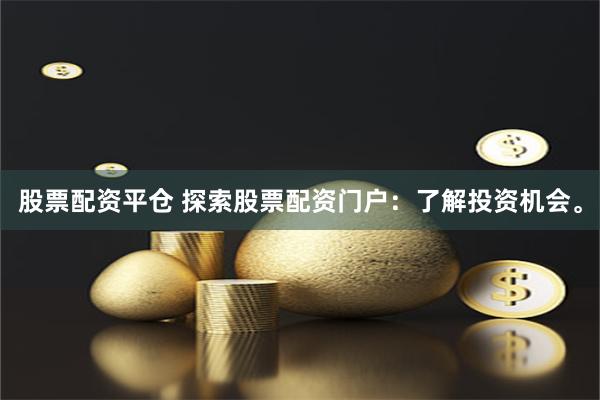 股票配资平仓 探索股票配资门户：了解投资机会。