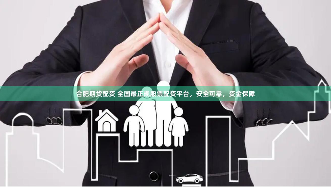 合肥期货配资 全国最正规股票配资平台,安全可靠,资金保障