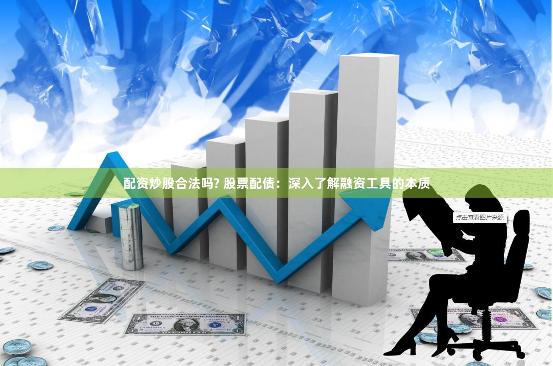 配资炒股合法吗? 股票配债:深入了解融资工具的本质