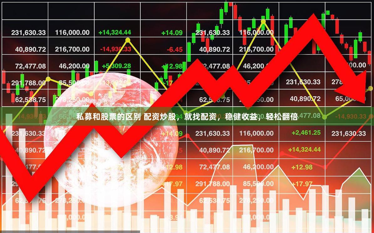 私募和股票的区别 配资炒股，就找配资，稳健收益，轻松翻倍